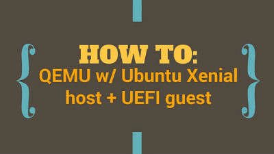 QEMU w/Ubuntu Xenial host + UEFI guest