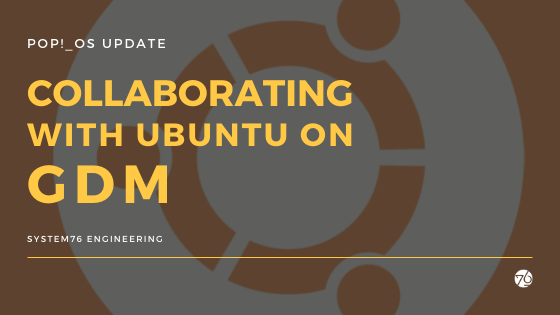 Ubuntu and System76 collaborate on GDM